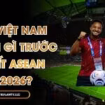 Tuyển Việt Nam Thay Đổi Gì Trước Bán Kết ASEAN Cup 2026?